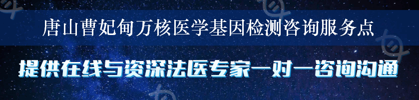 唐山曹妃甸万核医学基因检测咨询服务点